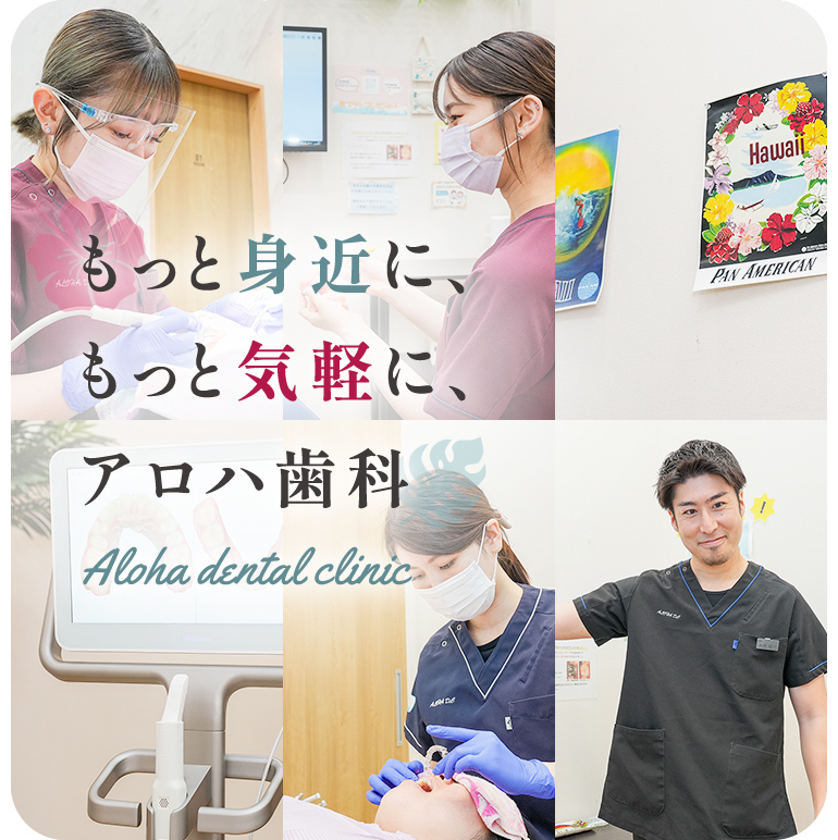 もっと身近に、もっと気軽に、アロハ歯科 Aloha dental clinic